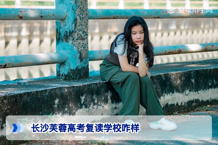 长沙芙蓉高考复读学校真实评价:2026届湖南复读生值得选择吗