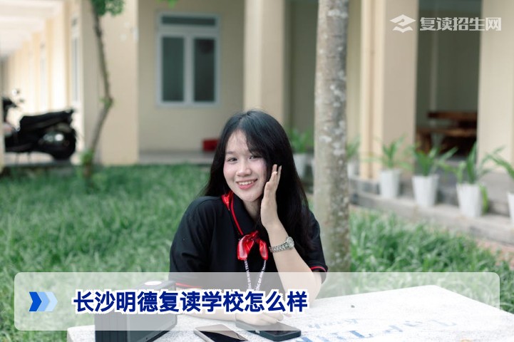 长沙明德复读学校怎么样?2026届湖南复读生深度择校分析