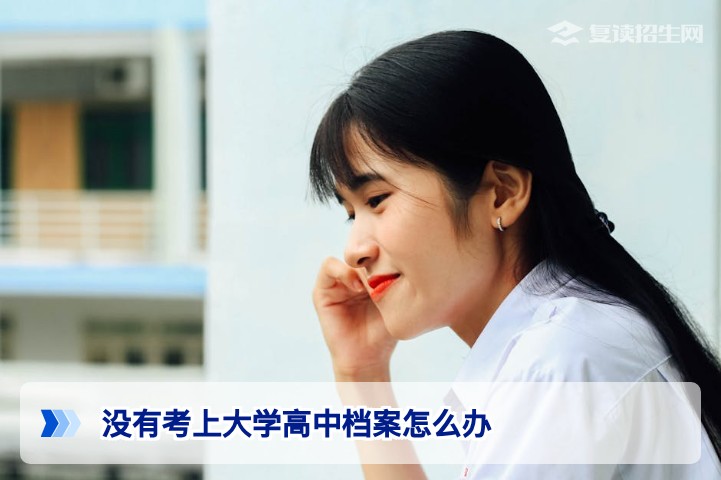 湖南复读生必看：没有考上大学高中档案怎么处理才算稳妥