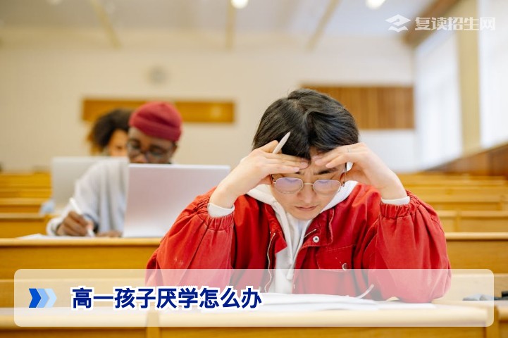 高一孩子厌学要求退学怎么办湖南家长科学应对策略与高考出路规划
