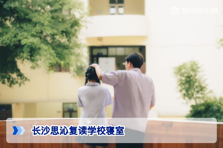 长沙思沁复读学校寝室环境真实体验:2026届复读生住宿全攻略